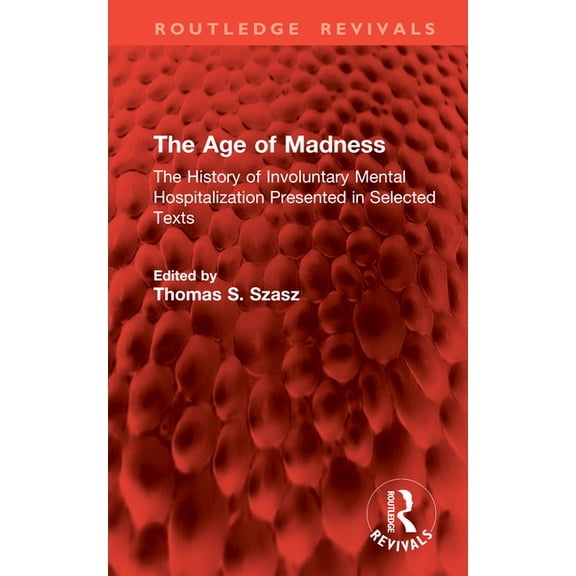 Routledge Revivals The Age of Madness: The History of Involuntary Mental Hospitalization Presented in Selected Texts, (Hardcover)