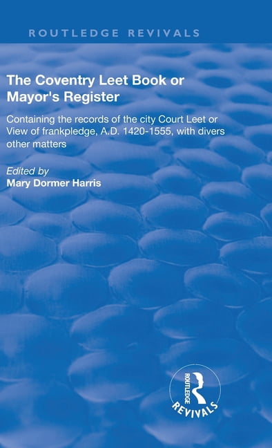 Routledge Revivals The Coventry Leet Book or Mayor's Register: Containing the records of the city Court Leet or View of frankpledge, A.D. 1, (Hardcover)