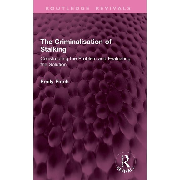Routledge Revivals The Criminalisation of Stalking: Constructing the Problem and Evaluating the Solution, (Hardcover)