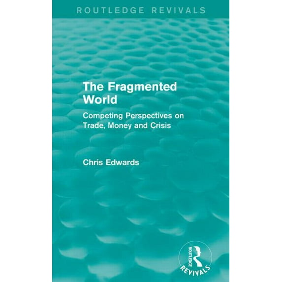 Routledge Revivals The Fragmented World: Competing Perspectives on Trade, Money and Crisis, (Paperback)
