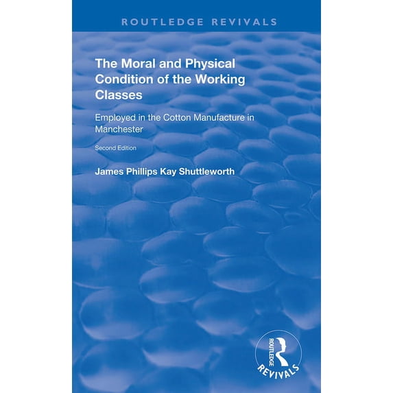 Routledge Revivals The Moral and Physical Condition of the Working Classes Employed in the Cotton Manufacture of Manchester, (Paperback)