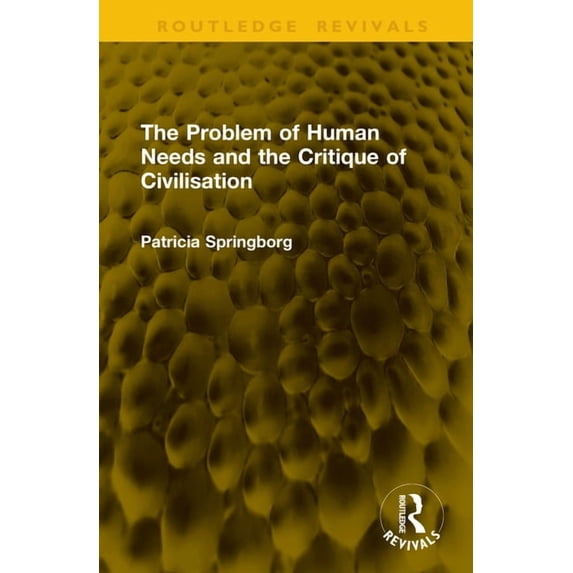 Routledge Revivals The Problem of Human Needs and the Critique of Civilisation, (Hardcover)