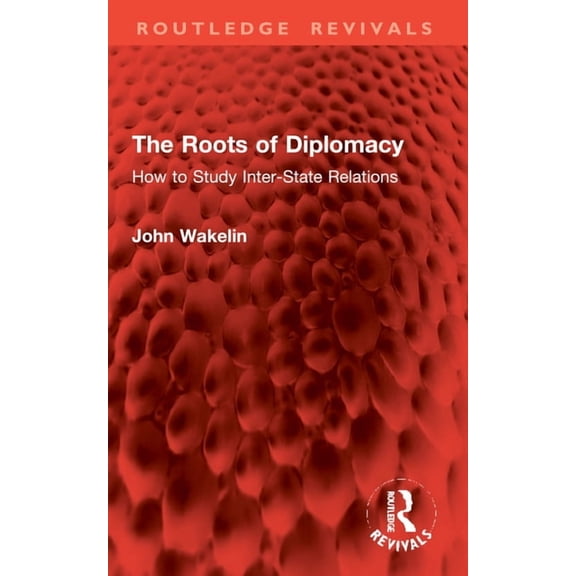 Routledge Revivals The Roots of Diplomacy: How to Study Inter-State Relations, (Paperback)