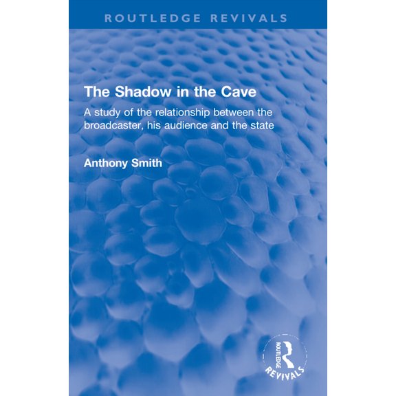 Routledge Revivals The Shadow in the Cave: A study of the relationship between the broadcaster, his audience and the state, (Paperback)