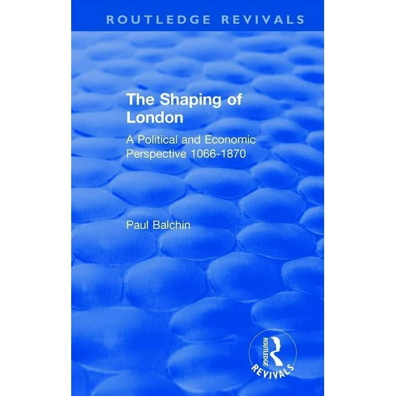 Routledge Revivals The Shaping of London: A Political and Economic Perspective 1066-1870, (Paperback)