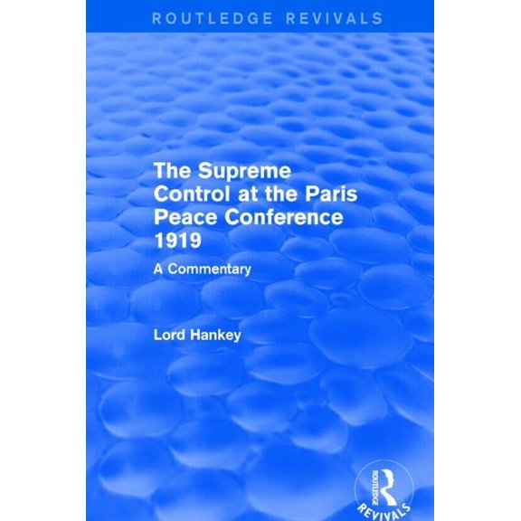 Routledge Revivals The Supreme Control at the Paris Peace Conference 1919 (Routledge Revivals): A Commentary, (Hardcover)