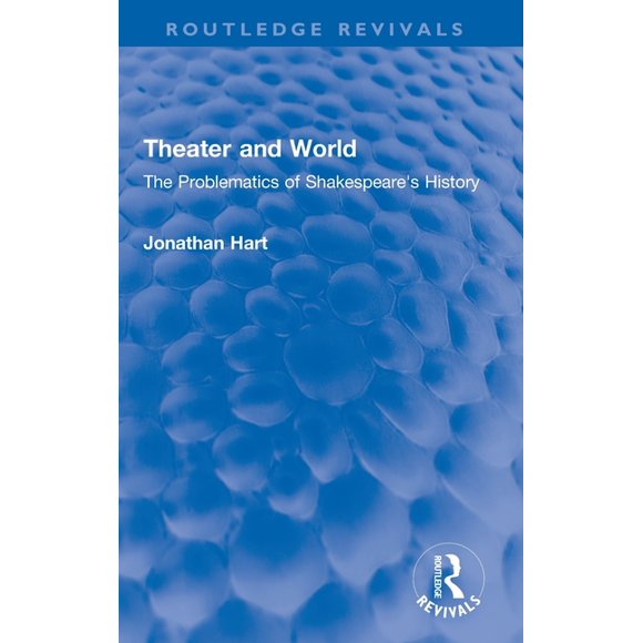 Routledge Revivals Theater and World: The Problematics of Shakespeare's History, (Hardcover)
