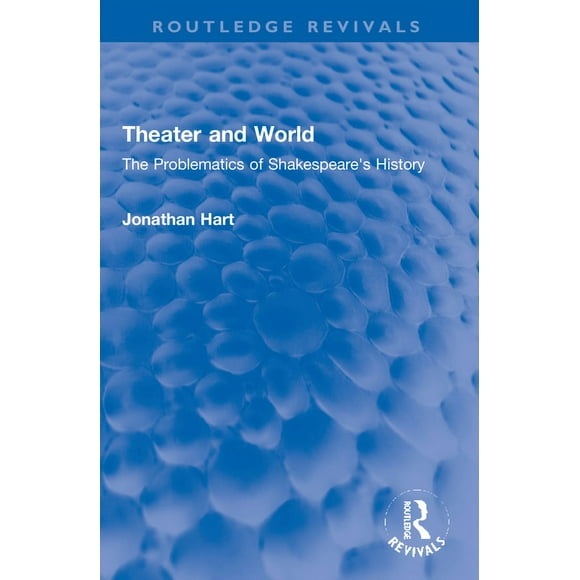 Routledge Revivals Theater and World: The Problematics of Shakespeare's History, (Paperback)