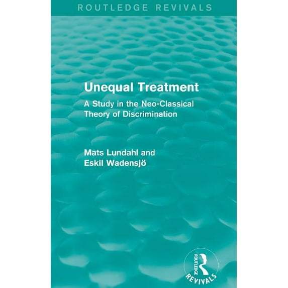Routledge Revivals Unequal Treatment (Routledge Revivals): A Study in the Neo-Classical Theory of Discrimination, (Paperback)