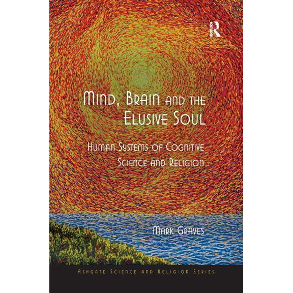 Routledge Science and Religion Mind, Brain and the Elusive Soul: Human Systems of Cognitive Science and Religion, (Hardcover)