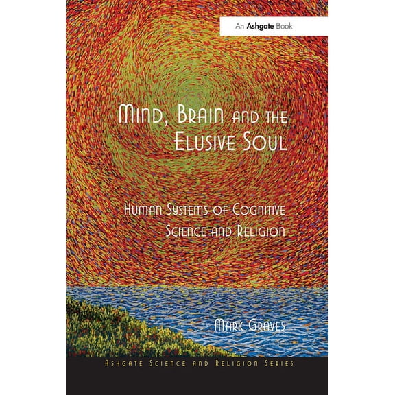 Routledge Science and Religion Mind, Brain and the Elusive Soul: Human Systems of Cognitive Science and Religion, (Paperback)