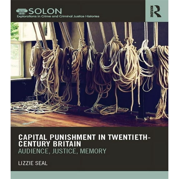 Routledge Solon Explorations in Crime an Capital Punishment in Twentieth-Century Britain: Audience, Justice, Memory, (Paperback)