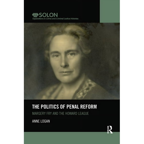 Routledge Solon Explorations in Crime an The Politics of Penal Reform: Margery Fry and the Howard League, (Paperback)