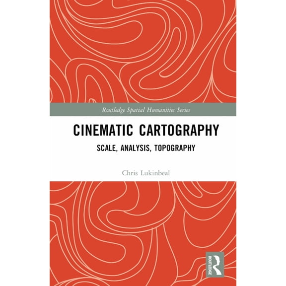 Routledge Spatial Humanities Cinematic Cartography: Scale, Analysis, Topography, (Hardcover)