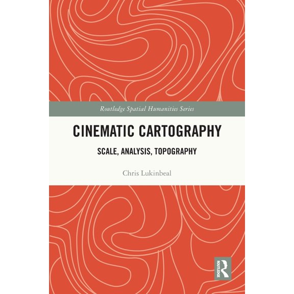Routledge Spatial Humanities Cinematic Cartography: Scale, Analysis, Topography, (Paperback)
