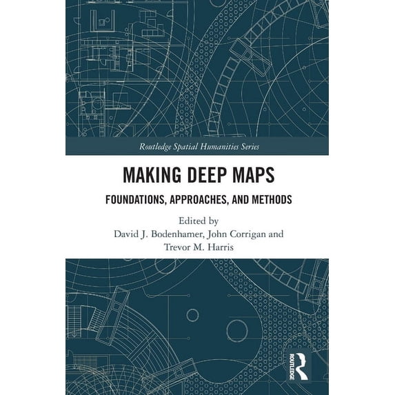 Routledge Spatial Humanities Making Deep Maps: Foundations, Approaches, and Methods, (Paperback)