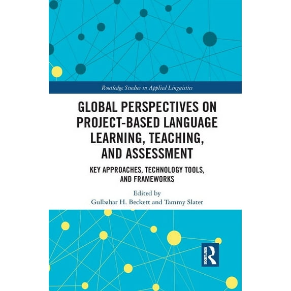 Routledge Studies in Applied Linguistics Global Perspectives on Project-Based Language Learning, Teaching, and Assessment: Key Approaches, Technology Tools, and , (Paperback)