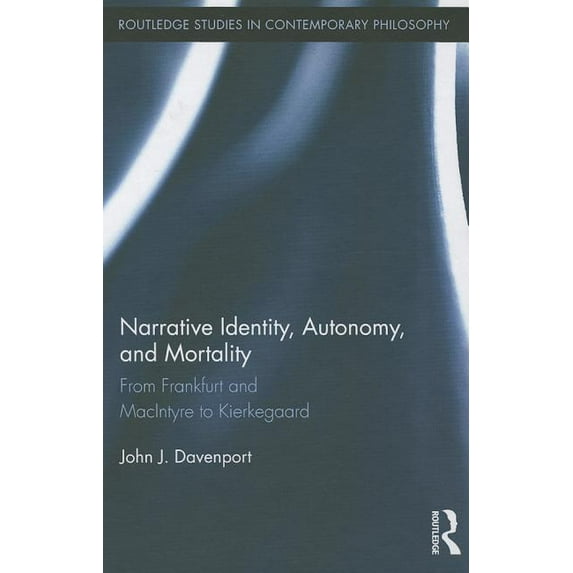 Routledge Studies in Contemporary Philos Narrative Identity, Autonomy, and Mortality: From Frankfurt and MacIntyre to Kierkegaard, Book 36, (Hardcover)