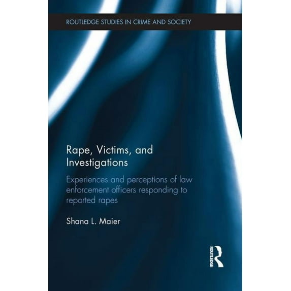Routledge Studies in Crime and Society Rape, Victims, and Investigations: Experiences and Perceptions of Law Enforcement Officers Responding to Reported Rapes, (Paperback)