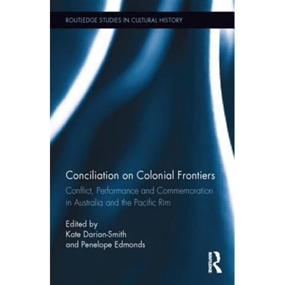 Pre-Owned Routledge Studies in Cultural History Conciliation on Colonial Frontiers: Conflict, Performance, and Commemoration in Australia and the Pacific Rim, (Hardcover)