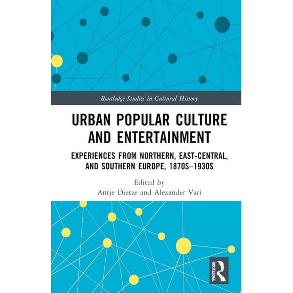 Routledge Studies in Cultural History Urban Popular Culture and Entertainment: Experiences from Northern, East-Central, and Southern Europe, 1870s-1930s, (Hardcover)