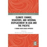 Routledge Studies in Development, Displa Climate Change, Disasters, and Internal Displacement in Asia and the Pacific A Human Rights-Based Approach, Hardcover