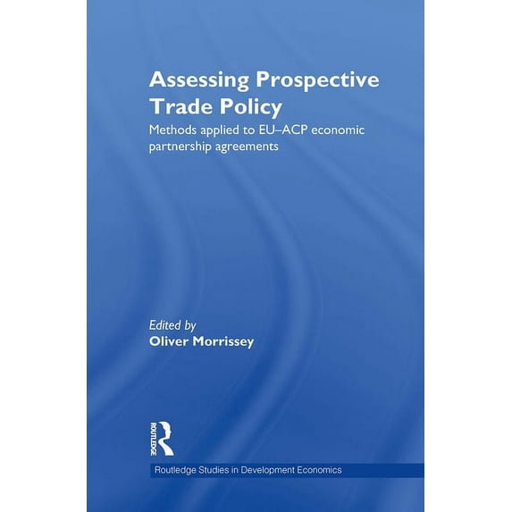 Routledge Studies in Development Economi Assessing Prospective Trade Policy: Methods Applied to EU-ACP Economic Partnership Agreements, Book 85, (Hardcover)