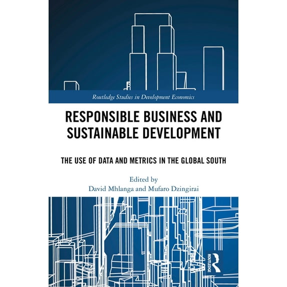 Routledge Studies in Development Economi Responsible Business and Sustainable Development: The Use of Data and Metrics in the Global South, (Hardcover)