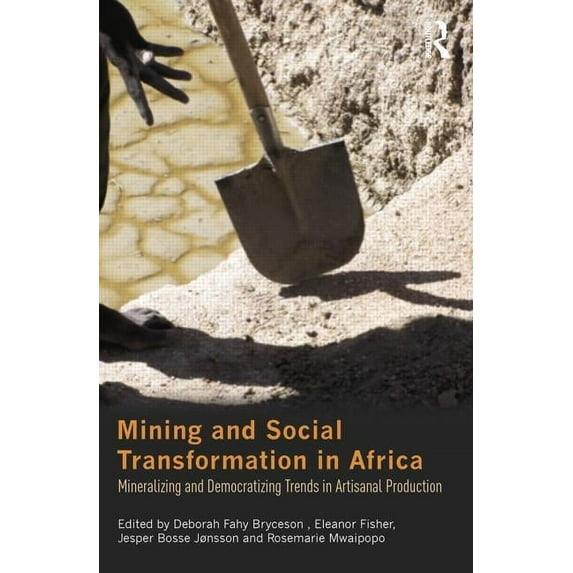 Routledge Studies in Development and Soc Mining and Social Transformation in Africa: Mineralizing and Democratizing Trends in Artisanal Production, (Paperback)