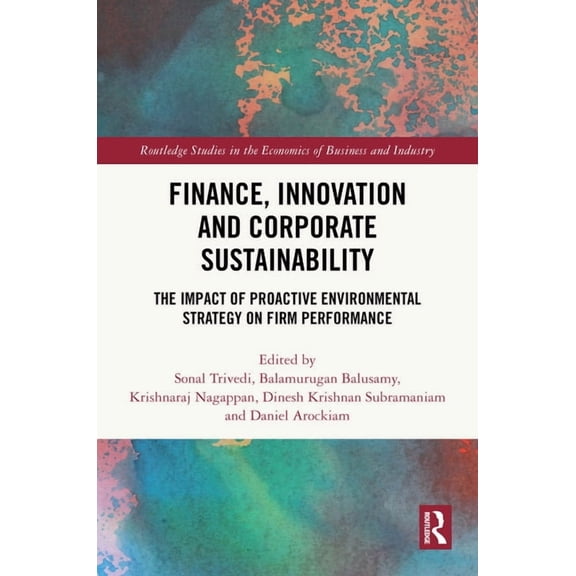 Routledge Studies in the Economics of Bu Finance, Innovation and Corporate Sustainability: The Impact of Proactive Environmental Strategy on Firm Performance, (Hardcover)