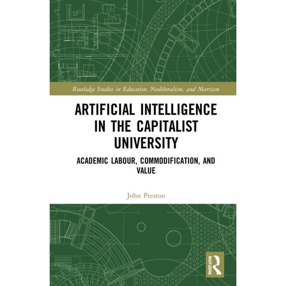 Routledge Studies in Education, Neoliber Artificial Intelligence in the Capitalist University: Academic Labour, Commodification, and Value, (Hardcover)
