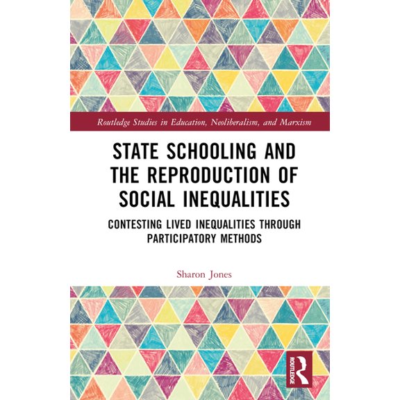 Routledge Studies in Education, Neoliberalism, and Marxism: State Schooling and the Reproduction of Social Inequalities: Contesting Lived Inequalities Through Participatory Methods (Hardcover)