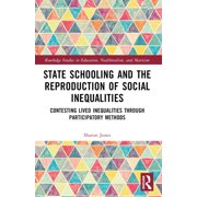 Routledge Studies in Education, Neoliber State Schooling and the Reproduction of Social Inequalities Contesting Lived Inequalities through Participatory Methods, Paperback