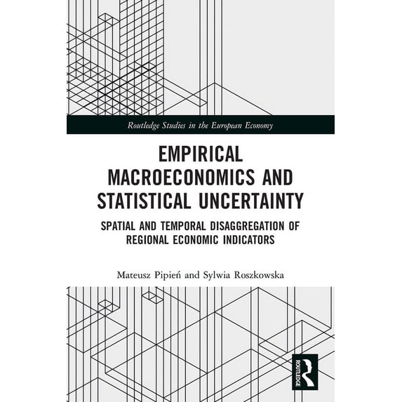 Routledge Studies in the European Econom Empirical Macroeconomics and Statistical Uncertainty: Spatial and Temporal Disaggregation of Regional Economic Indicator, (Paperback)