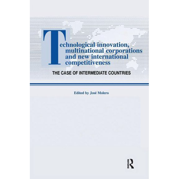 Routledge Studies in Global Competition Technological Innovations, Multinational Corporations and the New International Competitiveness: The Case of Intermediat, (Paperback)