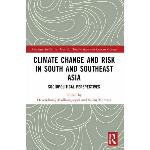 Routledge Studies in Hazards, Disaster R Climate Change and Risk in South and Southeast Asia: Sociopolitical Perspectives, (Paperback)