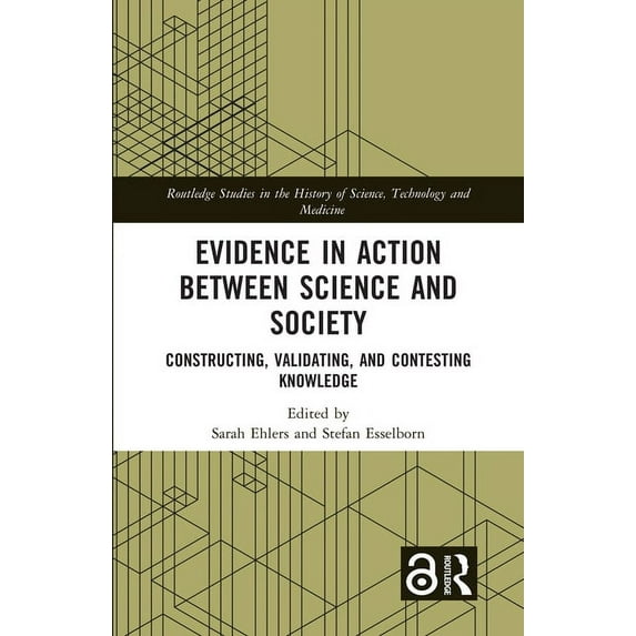 Routledge Studies in the History of Scie Evidence in Action Between Science and Society: Constructing, Validating, and Contesting Knowledge, (Hardcover)