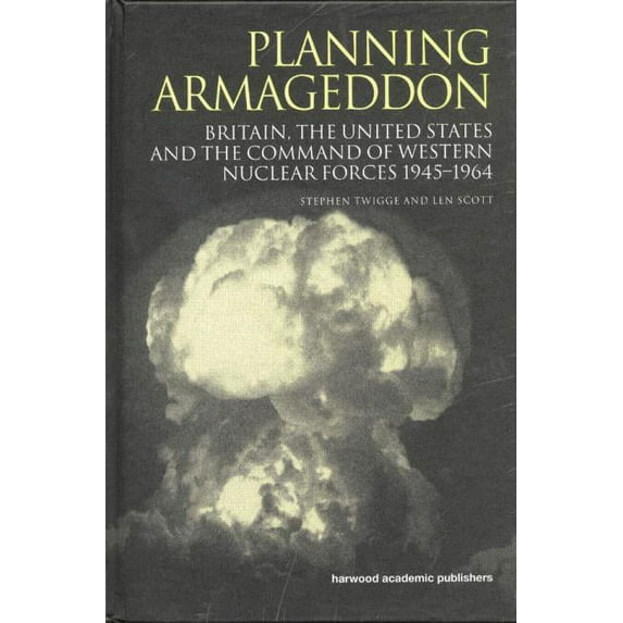 Routledge Studies in the History of Scie Planning Armageddon: Britain, the United States and the Command of Western Nuclear Forces, 1945-1964, (Paperback)