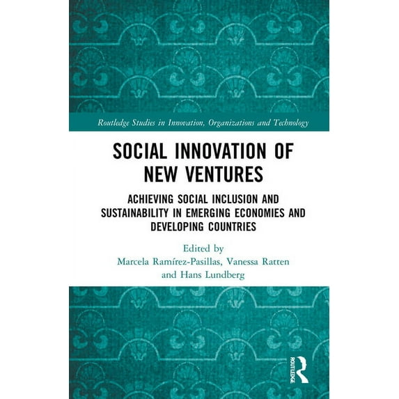 Routledge Studies in Innovation, Organiz Social Innovation of New Ventures: Achieving Social Inclusion and Sustainability in Emerging Economies and Developing Co, (Hardcover)