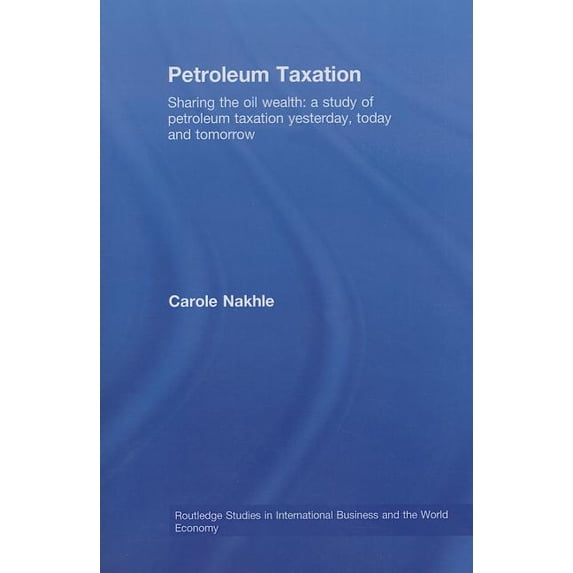 Routledge Studies in International Busin Petroleum Taxation: Sharing the Oil Wealth: A Study of Petroleum Taxation Yesterday, Today and Tomorrow, (Paperback)