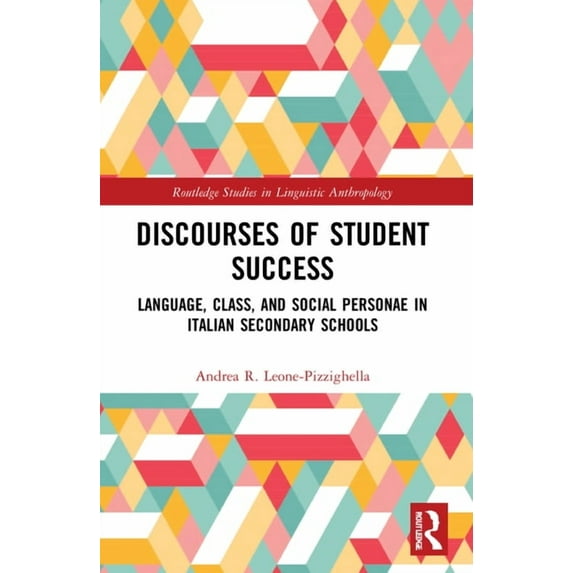 Routledge Studies in Linguistic Anthropo Discourses of Student Success: Language, Class, and Social Personae in Italian Secondary Schools, (Paperback)