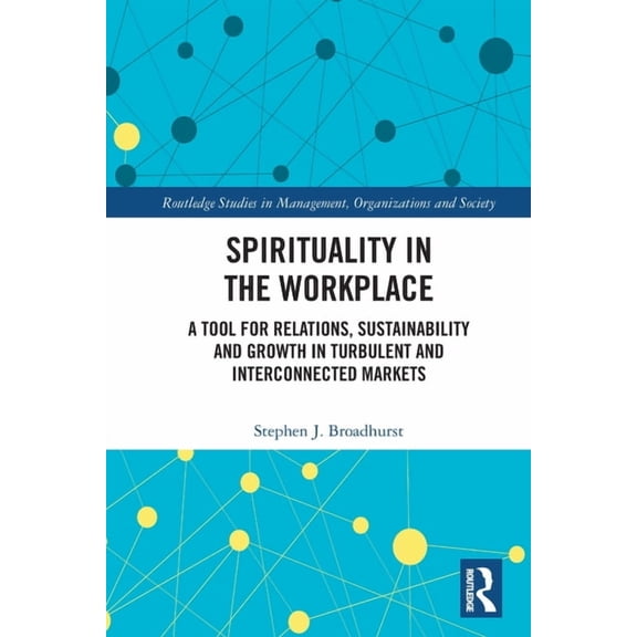 Routledge Studies in Management, Organiz Spirituality in the Workplace: A Tool for Relations, Sustainability and Growth in Turbulent and Interconnected Markets, (Paperback)