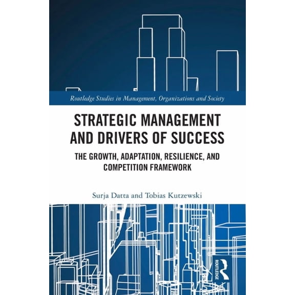 Routledge Studies in Management, Organiz Strategic Management and Drivers of Success: The Growth, Adaptation, Resilience, and Competition Framework, (Paperback)