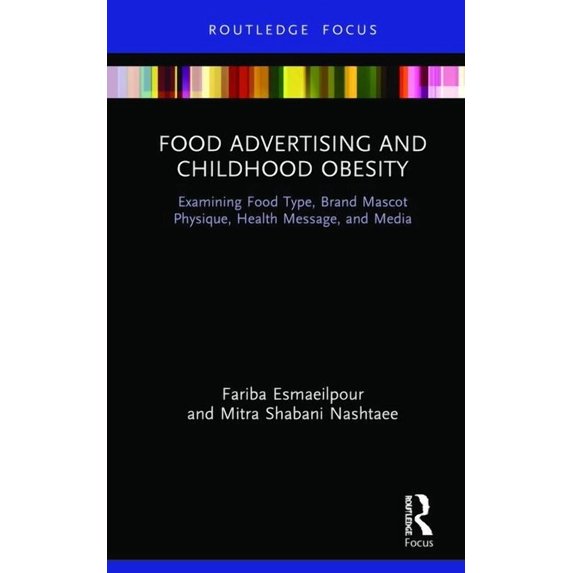 Routledge Studies in Marketing Food Advertising and Childhood Obesity: Examining Food Type, Brand Mascot Physique, Health Message, and Media, (Hardcover)