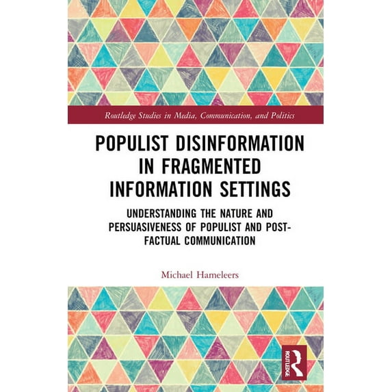 Routledge Studies in Media, Communicatio Populist Disinformation in Fragmented Information Settings: Understanding the Nature and Persuasiveness of Populist and , (Hardcover)