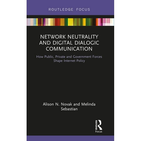 Routledge Studies in Media Law and Polic Network Neutrality and Digital Dialogic Communication: How Public, Private and Government Forces Shape Internet Policy, (Hardcover)
