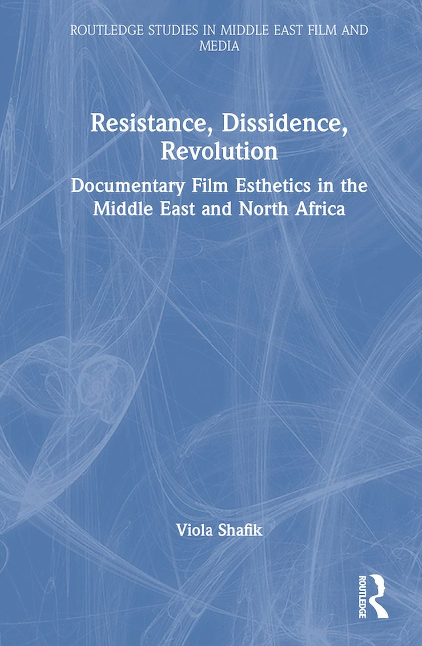 Routledge Studies in Middle East Film an Resistance, Dissidence, Revolution: Documentary Film Esthetics in the Middle East and North Africa, (Hardcover)