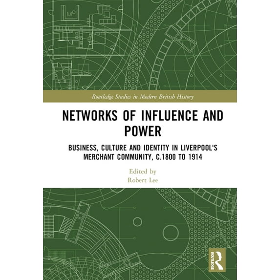 Routledge Studies in Modern British Hist Networks of Influence and Power: Business, Culture and Identity in Liverpool's Merchant Community, C.1800 to 1914, (Hardcover)