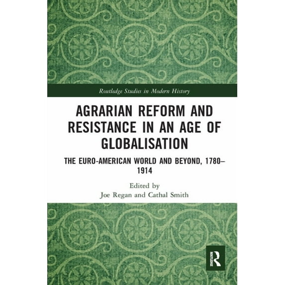 Routledge Studies in Modern History Agrarian Reform and Resistance in an Age of Globalisation: The Euro-American World and Beyond, 1780-1914, (Paperback)