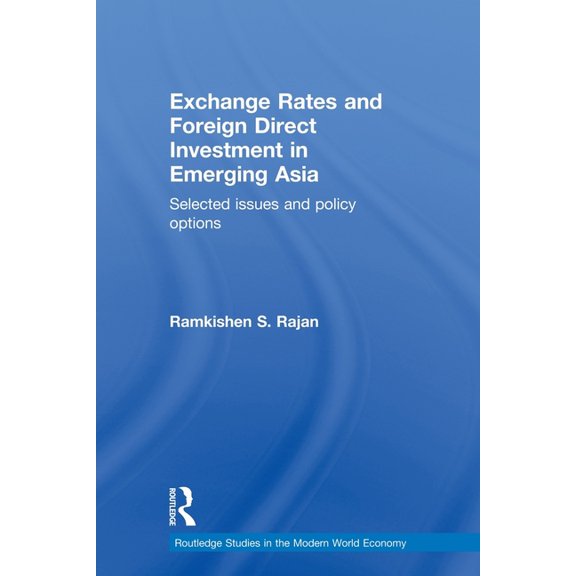 Routledge Studies in the Modern World Ec Exchange Rates and Foreign Direct Investment in Emerging Asia: Selected Issues and Policy Options, (Paperback)